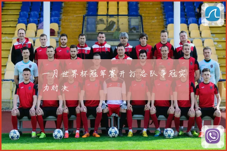 一月世界杯冠军赛开打 各队争冠实力对决